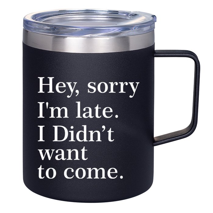 Hey, Sorry I'm Late. I Didn't Want To Come. 12oz Stainless Steel Coffee Mug