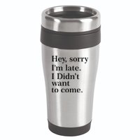 Hey, Sorry I'm Late. I Didn't Want To Come. 16oz Travel Tumbler