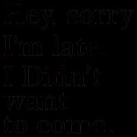 Hey, Sorry I'm Late. I Didn't Want To Come. 16oz Travel Tumbler