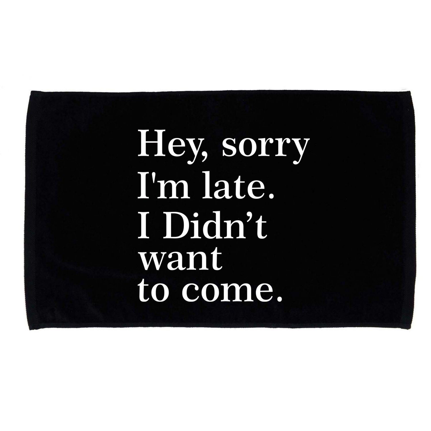 Hey, Sorry I'm Late. I Didn't Want To Come. Microfiber Hand Towel
