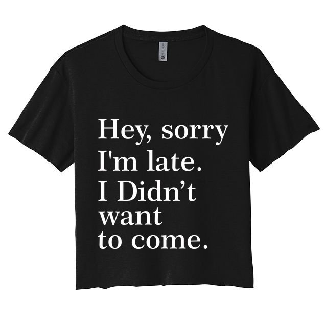 Hey, Sorry I'm Late. I Didn't Want To Come. Crop Top