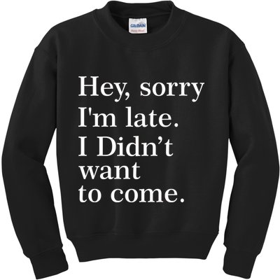 Hey, Sorry I'm Late. I Didn't Want To Come. Kids Sweatshirt