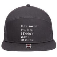 Hey, Sorry I'm Late. I Didn't Want To Come. 7 Panel Mesh Trucker Snapback Hat