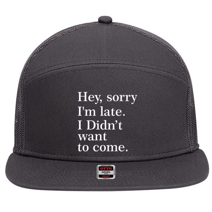 Hey, Sorry I'm Late. I Didn't Want To Come. 7 Panel Mesh Trucker Snapback Hat