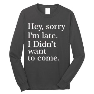 Hey, Sorry I'm Late. I Didn't Want To Come. Long Sleeve Shirt