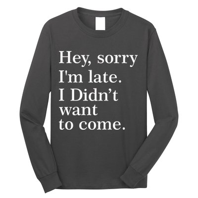 Hey, Sorry I'm Late. I Didn't Want To Come. Long Sleeve Shirt