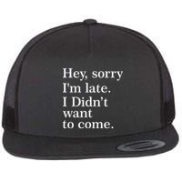 Hey, Sorry I'm Late. I Didn't Want To Come. Flat Bill Trucker Hat