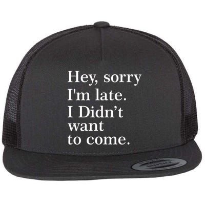 Hey, Sorry I'm Late. I Didn't Want To Come. Flat Bill Trucker Hat