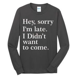 Hey, Sorry I'm Late. I Didn't Want To Come. Tall Long Sleeve T-Shirt