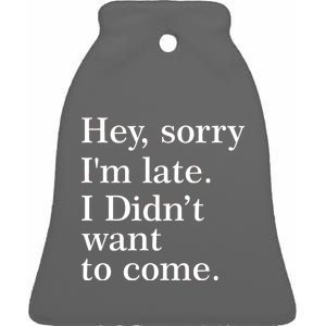 Hey, Sorry I'm Late. I Didn't Want To Come. Ceramic Bell Ornament