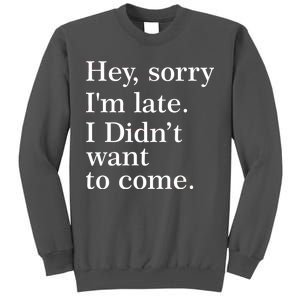 Hey, Sorry I'm Late. I Didn't Want To Come. Tall Sweatshirt