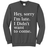 Hey, Sorry I'm Late. I Didn't Want To Come. Tall Sweatshirt
