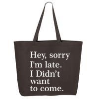 Hey, Sorry I'm Late. I Didn't Want To Come. 25L Jumbo Tote