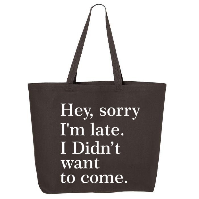 Hey, Sorry I'm Late. I Didn't Want To Come. 25L Jumbo Tote