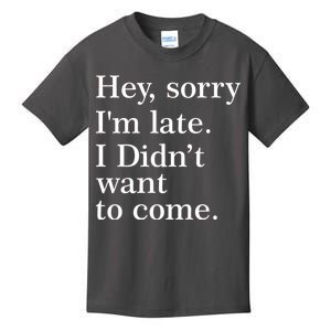 Hey, Sorry I'm Late. I Didn't Want To Come. Kids T-Shirt