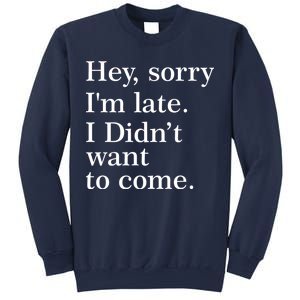 Hey, Sorry I'm Late. I Didn't Want To Come. Sweatshirt