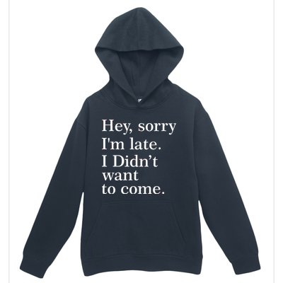 Hey, Sorry I'm Late. I Didn't Want To Come. Urban Pullover Hoodie