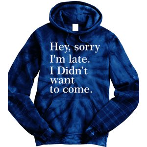 Hey, Sorry I'm Late. I Didn't Want To Come. Tie Dye Hoodie