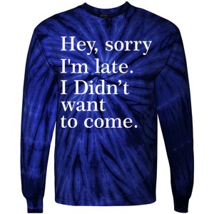 Hey, Sorry I'm Late. I Didn't Want To Come. Tie-Dye Long Sleeve Shirt