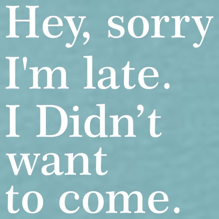 Hey, Sorry I'm Late. I Didn't Want To Come. Sueded Cloud Jersey T-Shirt