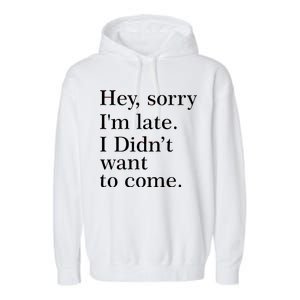 Hey, Sorry I'm Late. I Didn't Want To Come. Garment-Dyed Fleece Hoodie