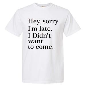 Hey, Sorry I'm Late. I Didn't Want To Come. Garment-Dyed Heavyweight T-Shirt