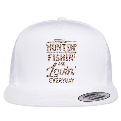 Huntin Fishin And Lovin Everyday Funny Gift Flat Bill Trucker Hat