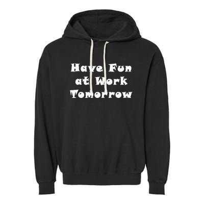 Have Fun At Work Tomorrow Garment-Dyed Fleece Hoodie