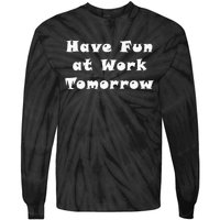 Have Fun At Work Tomorrow Tie-Dye Long Sleeve Shirt