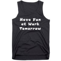 Have Fun At Work Tomorrow Tank Top