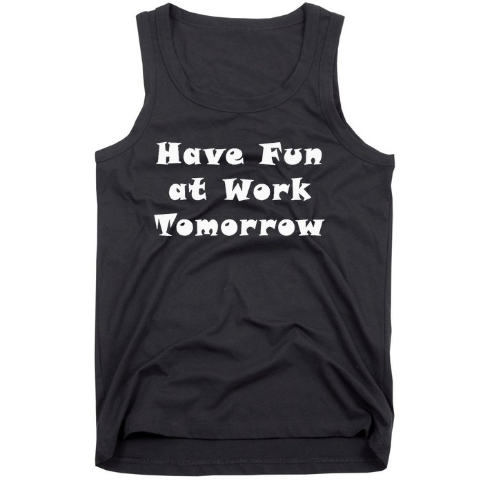 Have Fun At Work Tomorrow Tank Top