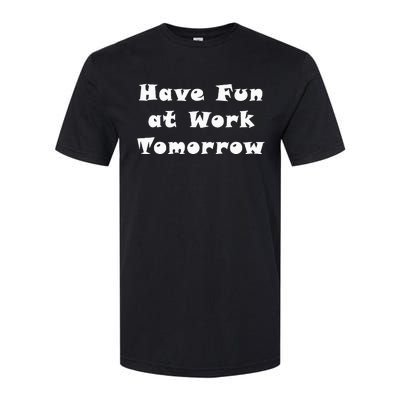 Have Fun At Work Tomorrow Softstyle CVC T-Shirt