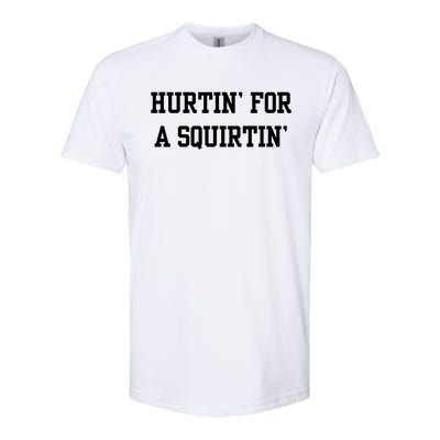 Hurtin For A Squirtin Softstyle CVC T-Shirt