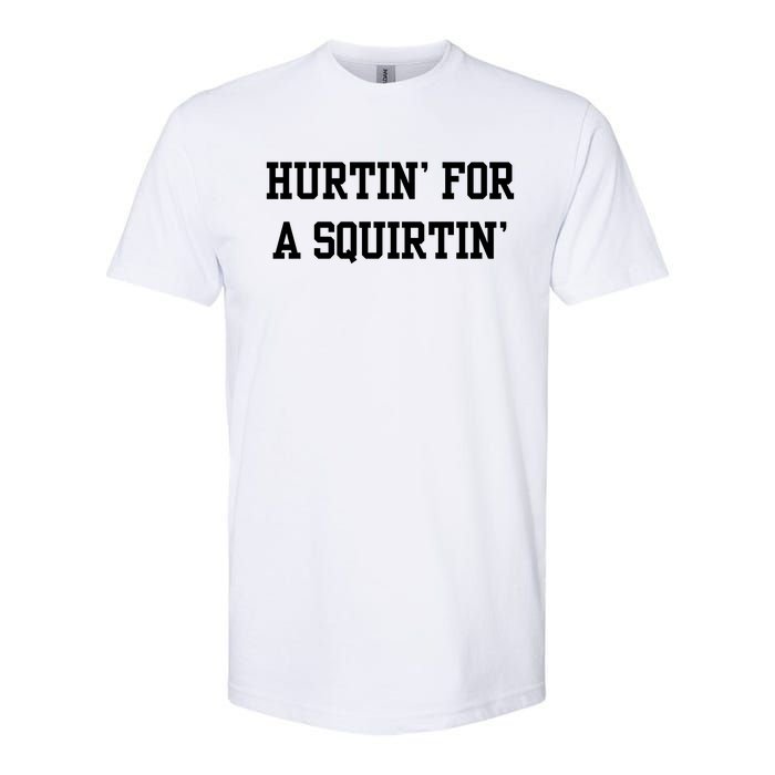 Hurtin For A Squirtin Softstyle CVC T-Shirt