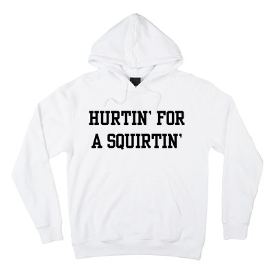 Hurtin For A Squirtin Hoodie