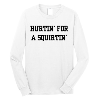 Hurtin For A Squirtin Long Sleeve Shirt