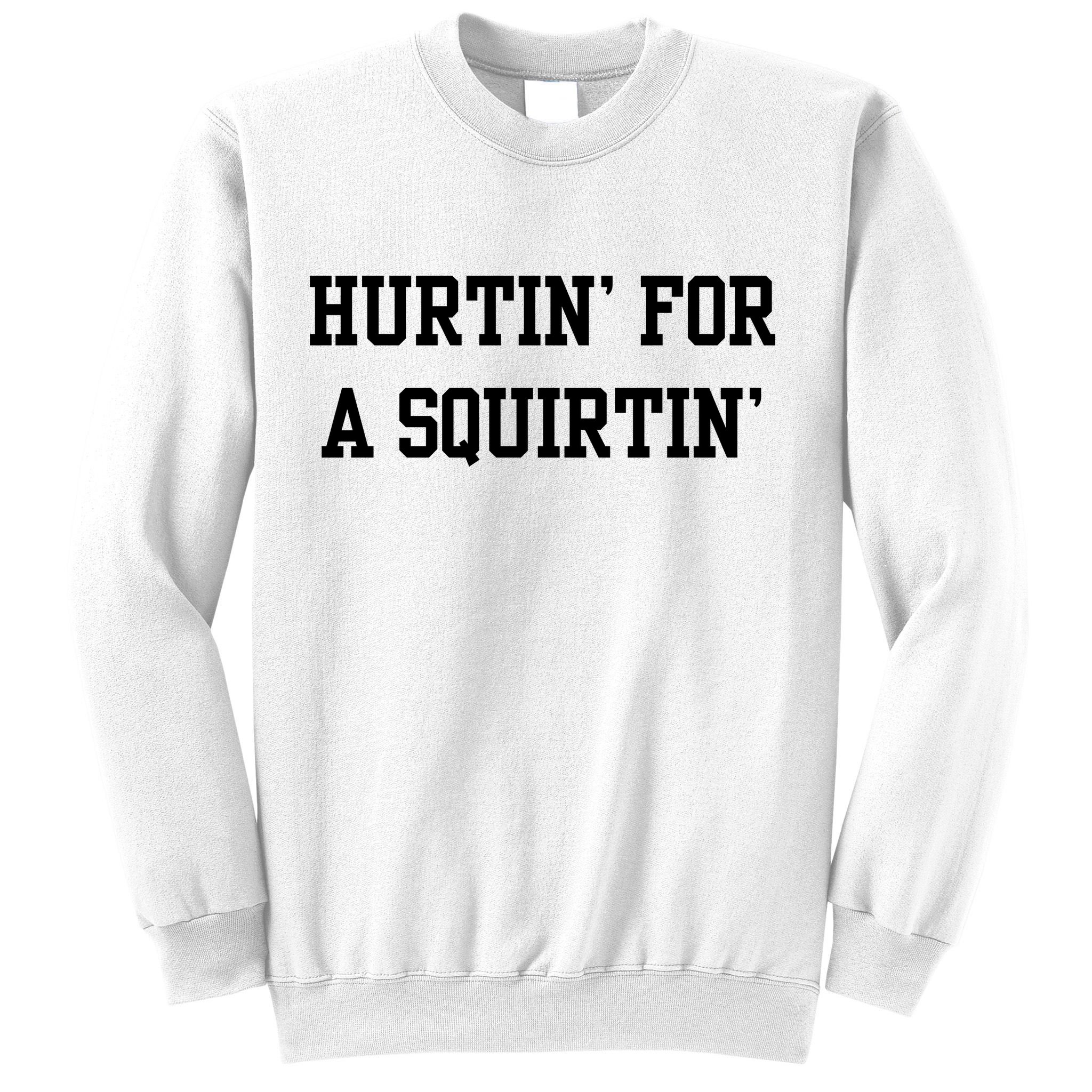 Hurtin For A Squirtin Sweatshirt