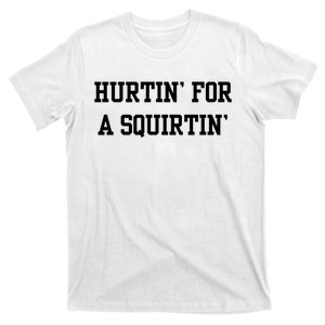 Hurtin For A Squirtin T-Shirt