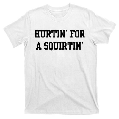 Hurtin For A Squirtin T-Shirt