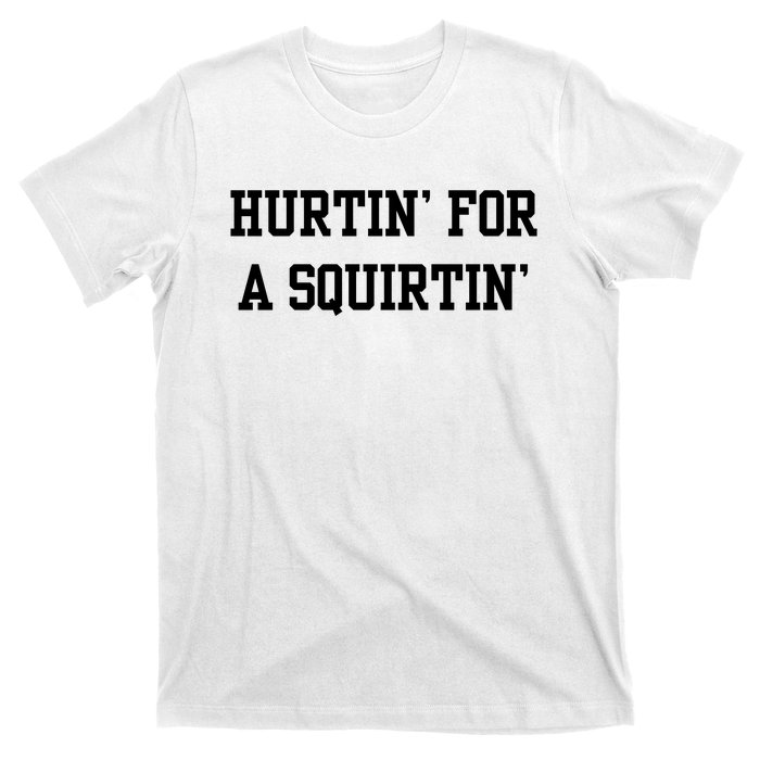 Hurtin For A Squirtin T-Shirt