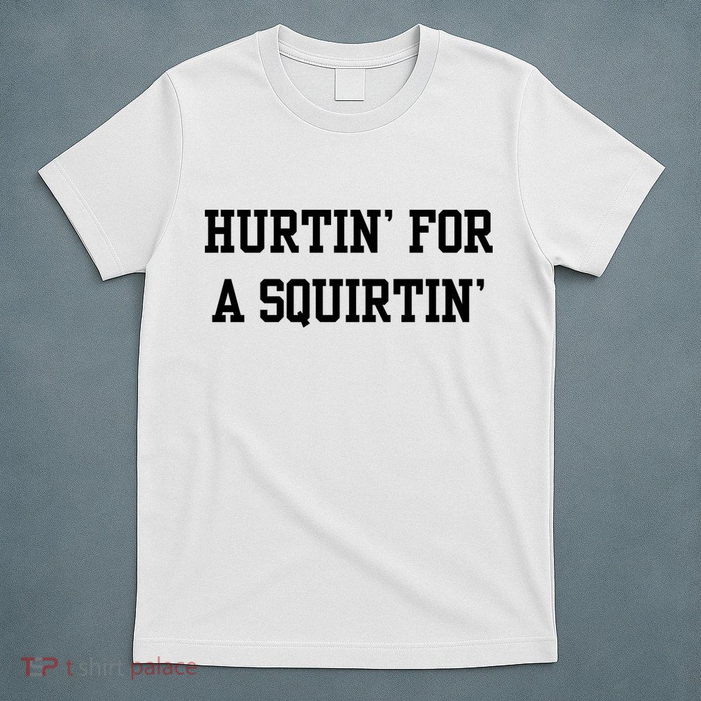 Hurtin For A Squirtin T-Shirt