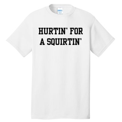 Hurtin For A Squirtin Tall T-Shirt