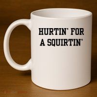 Hurtin For A Squirtin 11oz C Handle Ceramic Mug