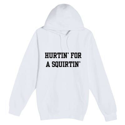 Hurtin For A Squirtin Premium Pullover Hoodie