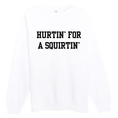 Hurtin For A Squirtin Premium Crewneck Sweatshirt