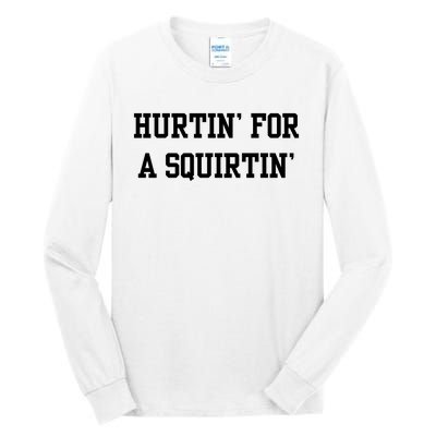 Hurtin For A Squirtin Tall Long Sleeve T-Shirt