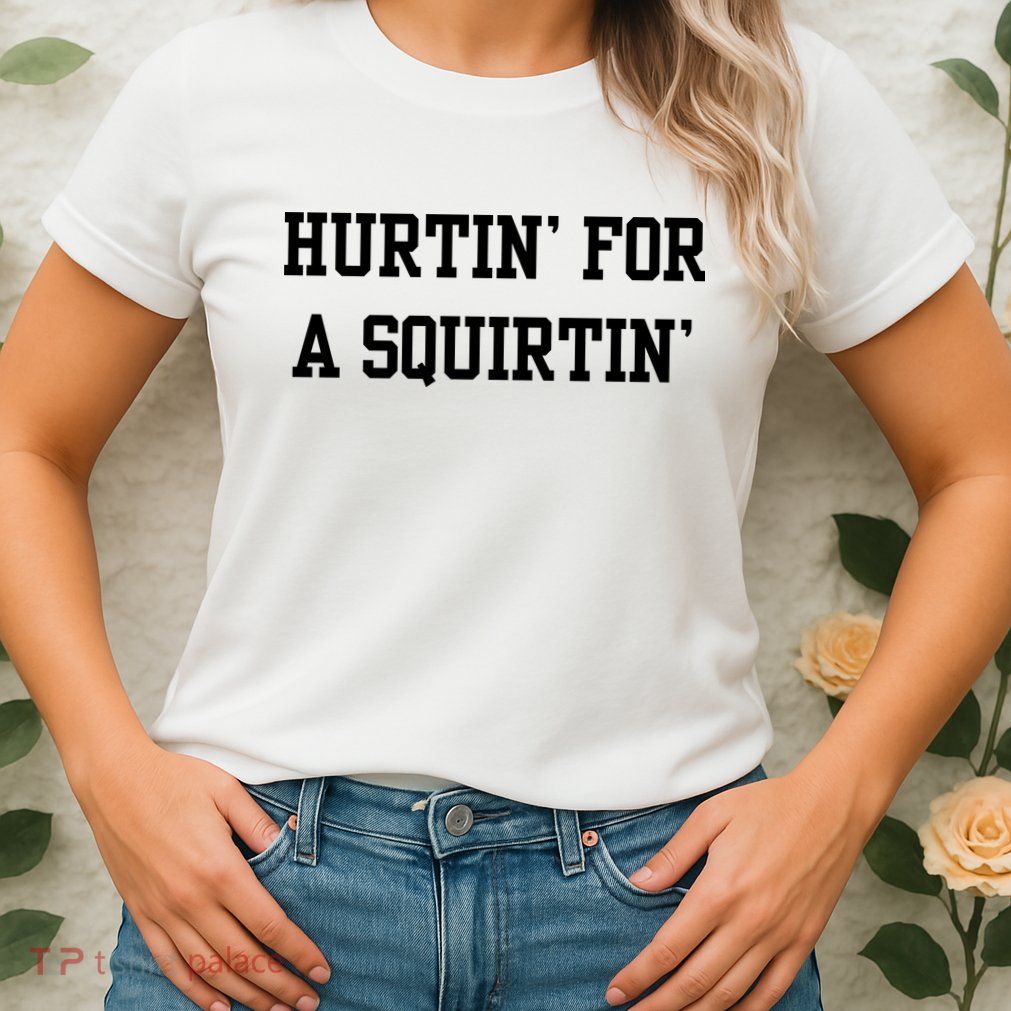 Hurtin For A Squirtin Womens T-Shirt