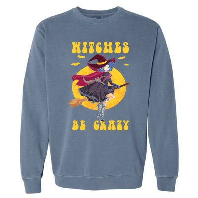 Halloween Funny Broomstick Witch Witches Be Crazy Funny Gift Garment-Dyed Sweatshirt