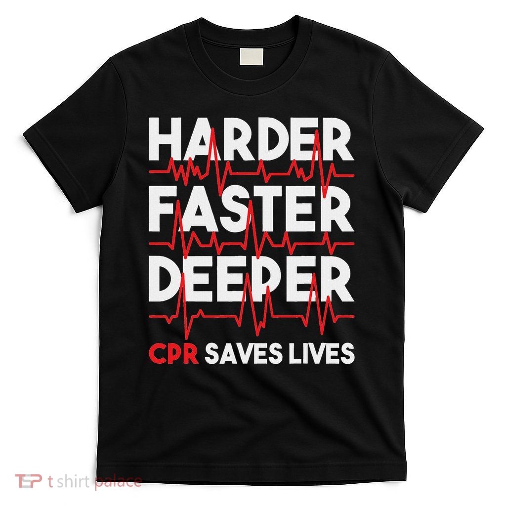 Harder Faster Deeper Cpr Funny Emt Ems Paramedic T-Shirt