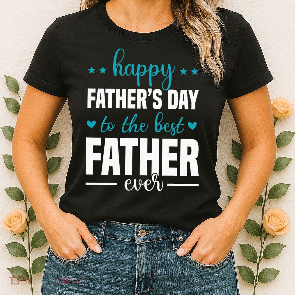 Happy Fathers Day to the best Father ever Womens T-Shirt